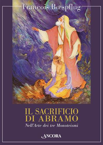 Il sacrificio di Abramo. Nell'arte dei tre monoteismi - François Boespflug - Libro Ancora 2024, Tra arte e teologia | Libraccio.it