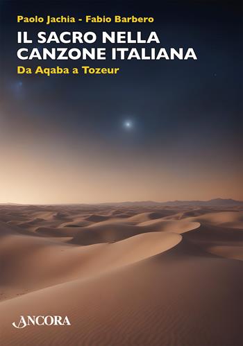 Il sacro nella canzone italiana. Da Aqaba a Tozeur - Paolo Jachia, Fabio Barbero - Libro Ancora 2024, Maestri di frontiera | Libraccio.it