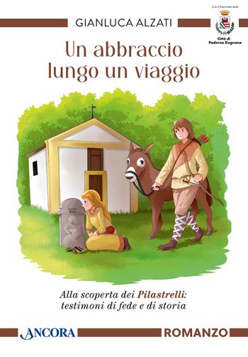 Un abbraccio lungo un viaggio. Alla scoperta dei pilastrelli: testimoni di fede e di storia - Gianluca Alzati - Libro Ancora 2024, Fuori collana | Libraccio.it