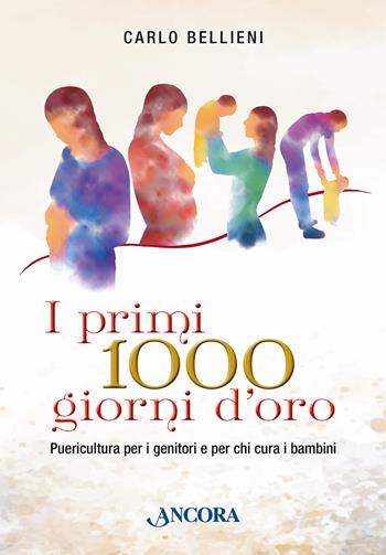 I primi 1000 giorni d'oro. Puericultura per i genitori e per chi cura i bambini - Bellieni Carlo - Libro Ancora 2024, Percorsi familiari | Libraccio.it