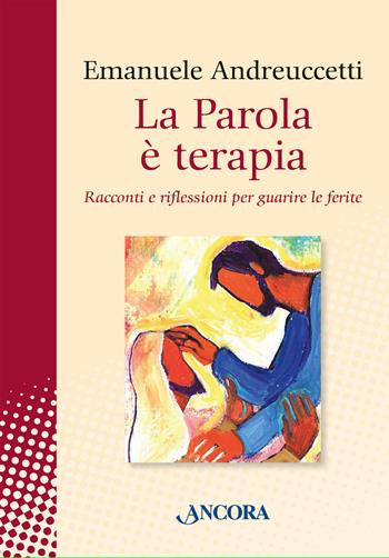 La parola è terapia. Racconti e riflessioni per guarire le ferite - Emanuele Andreuccetti - Libro Ancora 2024, In cammino | Libraccio.it