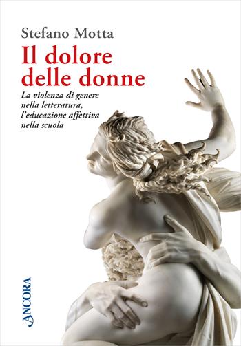 Il dolore delle donne. La violenza di genere nella letteratura, l’educazione affettiva nella scuola - Stefano Motta - Libro Ancora 2024, Saggi | Libraccio.it