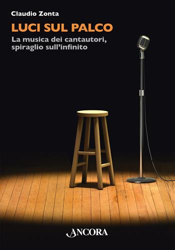 Luci sul palco. La musica dei cantautori, spiraglio sull’infinito - Claudio Zonta - Libro Ancora 2024, Maestri di frontiera | Libraccio.it