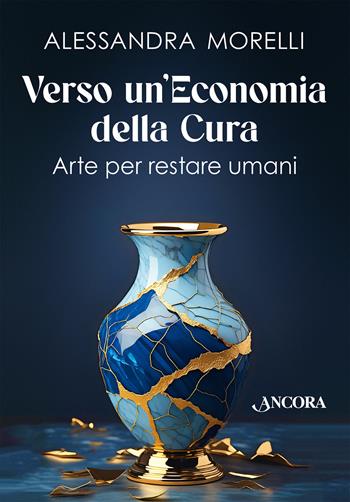 Verso un'economia della cura. Arte per restare umani - Alessandra Morelli - Libro Ancora 2024, Saggi | Libraccio.it