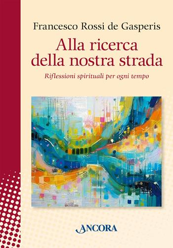 Alla ricerca della nostra strada. Riflessioni spirituali per ogni tempo - Francesco Rossi De Gasperis - Libro Ancora 2024, In cammino | Libraccio.it