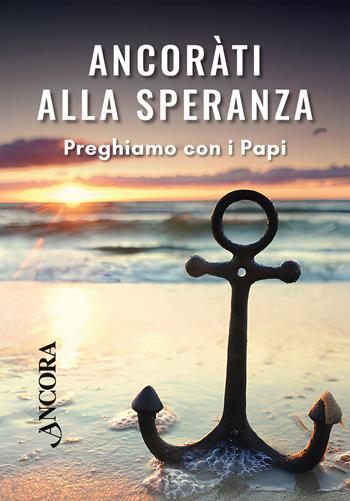 Ancorati alla speranza. Preghiamo con i Papi  - Libro Ancora 2024, Rivolti a te | Libraccio.it