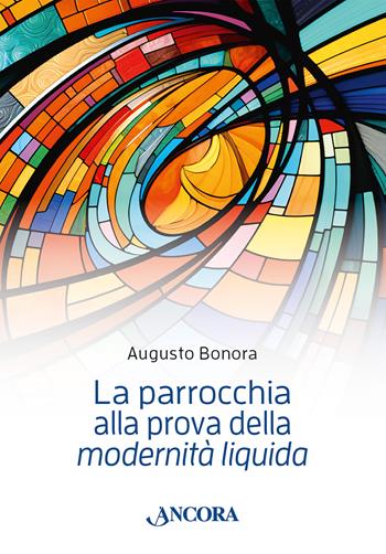 La parrocchia alla prova della «modernità liquida» - Augusto Bonora - Libro Ancora 2024, Saggi | Libraccio.it