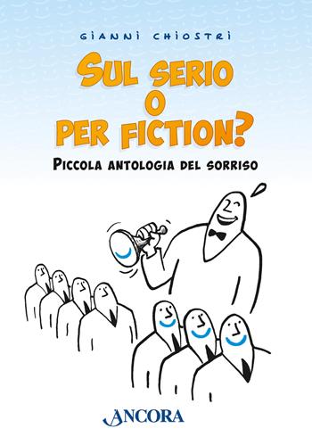 Sul serio o per fiction? Piccola antologia del sorriso - Gianni Chiostri - Libro Ancora 2024, Fuori collana | Libraccio.it