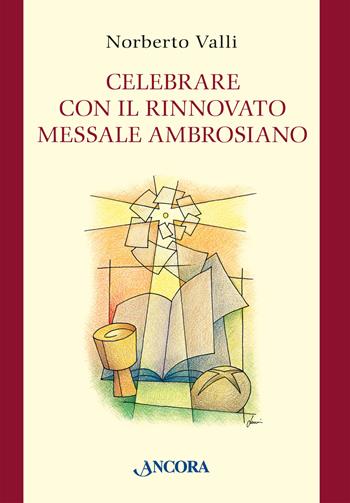 Celebrare con il rinnovato Messale Ambrosiano - Norberto Valli - Libro Ancora 2024, Sussidi ambrosiani | Libraccio.it