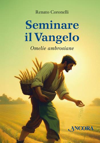 Seminare il Vangelo. Omelie ambrosiane - Renato Coronelli - Libro Ancora 2024, Parola di vita | Libraccio.it