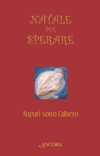 Natale per sperare. Auguri sotto l'albero  - Libro Ancora 2024, Auguri e parole | Libraccio.it