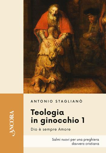 Teologia in ginocchio. Salmi nuovi per una preghiera davvero cristiana. Vol. 1: Dio è sempre amore - Antonio Staglianò - Libro Ancora 2025, Saggi | Libraccio.it
