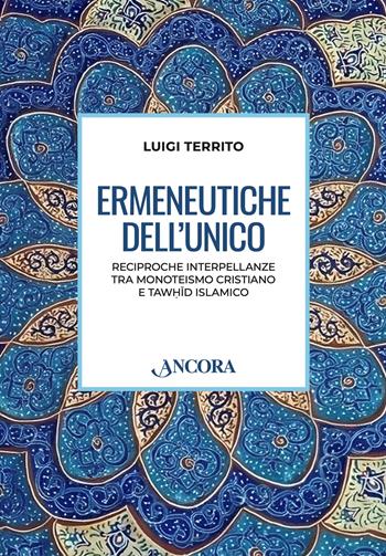Ermeneutiche dell'unico. Reciproche interpellanze tra monoteismo cristiano e tawhid islamico - Luigi Territo - Libro Ancora 2025, Studi e ricerche | Libraccio.it