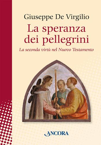 La speranza dei pellegrini. La seconda virtù del nuovo testamento - Giuseppe De Virgilio - Libro Ancora 2025, In cammino | Libraccio.it