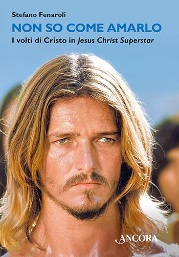 Non so come amarlo. I volti di Cristo in Jesus Christ Superstar - Stefano Fenaroli - Libro Ancora 2025, Maestri di frontiera | Libraccio.it