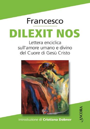 Dilexit nos. Lettera enciclica sull'amore umano e divino del Cuore di Gesù Cristo - Francesco (Jorge Mario Bergoglio) - Libro Ancora 2024, Documenti ecclesiali | Libraccio.it
