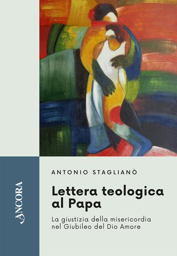 Lettera teologica al Papa. La giustizia della misericordia nel giubileo del Dio Amore - Antonio Staglianò - Libro Ancora 2024 | Libraccio.it