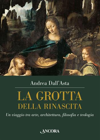La grotta della rinascita. Un viaggio tra arte, architettura, filosofia e teologia - Andrea Dall'Asta - Libro Ancora 2025, Tra arte e teologia | Libraccio.it