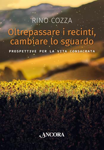 Oltrepassare i recinti, cambiare lo sguardo. Prospettive per la vita consacrata - Rino Cozza - Libro Ancora 2025, Vita consacrata | Libraccio.it