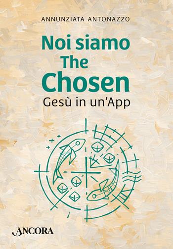 Noi siamo The Chosen. Gesù in un'app - Annunziata Antonazzo - Libro Ancora 2025, Saggi | Libraccio.it
