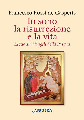Io sono la risurrezione e la vita. Lectio sui Vangeli della Pasqua - Francesco Rossi De Gasperis - Libro Ancora 2025, Parola di vita | Libraccio.it