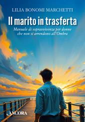 Il marito in trasferta. Manuale di sopravvivenza per donne che non si arrendono all’Ombra