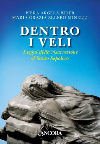 Dentro i veli. I segni della risurrezione al Santo Sepolcro - Piera Angela Bider, Maria Grazia Ellero Minelli - Libro Ancora 2025, Saggi | Libraccio.it