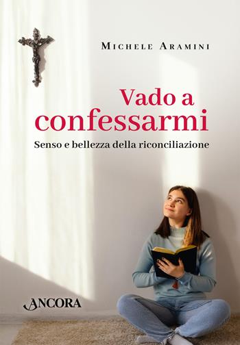 Vado a confessarmi. Senso e bellezza della riconciliazione - Michele Aramini - Libro Ancora 2025, Percorsi pastorali | Libraccio.it