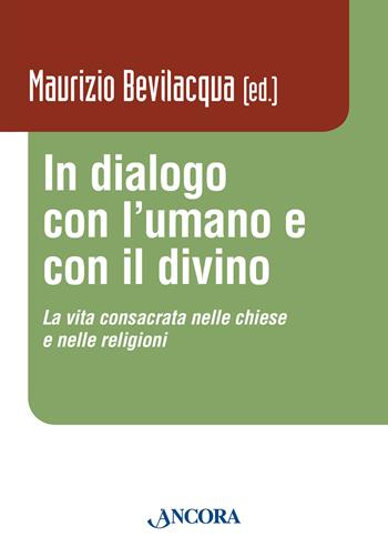In dialogo con l'umano e con il divino. La vita consacrata nelle chiese e nelle religioni - Maurizio Bevilacqua - Libro Ancora 2025, Vita consacrata | Libraccio.it