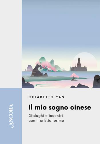 Il mio sogno cinese. Dialoghi e incontri con il cristianesimo - Yan Chiaretto - Libro Ancora 2025, Feritoie teologiche | Libraccio.it