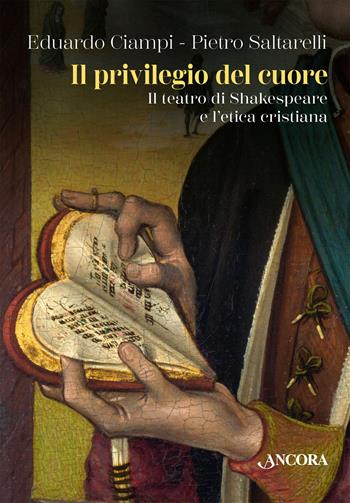 Il privilegio del cuore. Il teatro di Shakespeare e l'etica cristiana - Eduardo Ciampi, Pietro Saltarelli - Libro Ancora 2025 | Libraccio.it