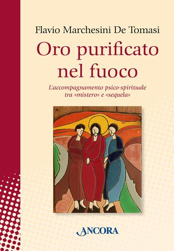 Oro purificato nel fuoco. L’accompagnamento psico-spirituale tra «mistero» e «sequela» - Flavio Marchesini De Tomasi - Libro Ancora 2025, In cammino | Libraccio.it