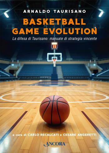 Basketball Game Evolution. La difesa di Taurisano: manuale di strategia vincente - Arnaldo Taurisano - Libro Ancora 2025, Fuori collana | Libraccio.it