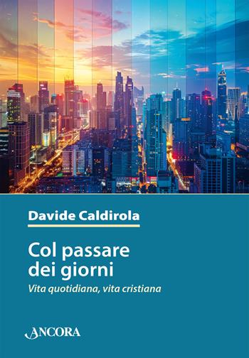 Col passare dei giorni. Vita quotidiana, vita cristiana - Davide Caldirola - Libro Ancora 2025, In cammino | Libraccio.it
