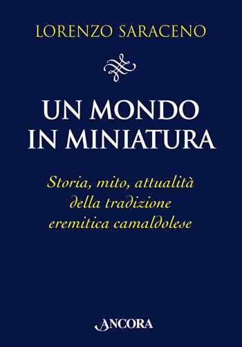 Un mondo in miniatura. Storia, mito, attualità della tradizione eremitica camaldolese - Lorenzo Saraceno - Libro Ancora 2025, Il pozzo | Libraccio.it