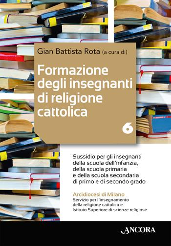 Formazione degli insegnanti di religione cattolica: aspetti pastorali ed ecclesiali. Vol. 6: Sussidio per gli insegnanti della scuola dell’infanzia, della scuola primaria e della scuola secondaria di primo e di secondo grado  - Libro Ancora 2025, Percorsi pastorali | Libraccio.it