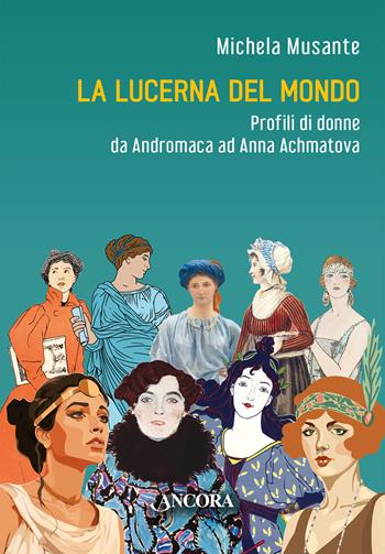 La lucerna del mondo. Profili di donne da Andromaca ad Anna Achmatova - Michela Musante - Libro Ancora 2026, Saggi | Libraccio.it