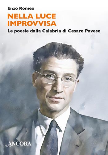 Nella luce improvvisa. Le poesie dalla Calabria di Cesare Pavese - Enzo Romeo - Libro Ancora 2025, Maestri di frontiera | Libraccio.it