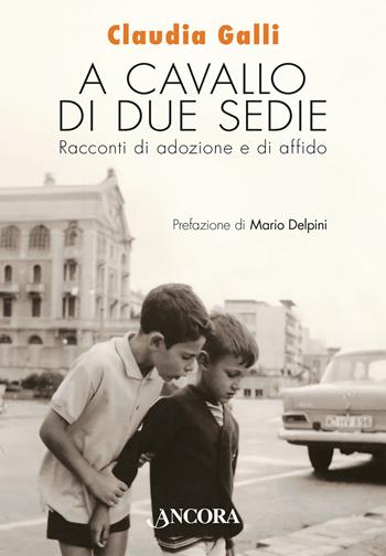 A cavallo di due sedie. Racconti di adozione e di affido - Claudia Galli - Libro Ancora 2025, Percorsi familiari | Libraccio.it