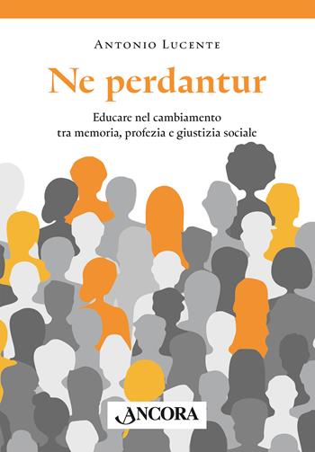 Ne perdantur. Educare nel cambiamento tra memoria, profezia e giustizia sociale - Antonio Lucente - Libro Ancora 2026, Aquiloni | Libraccio.it