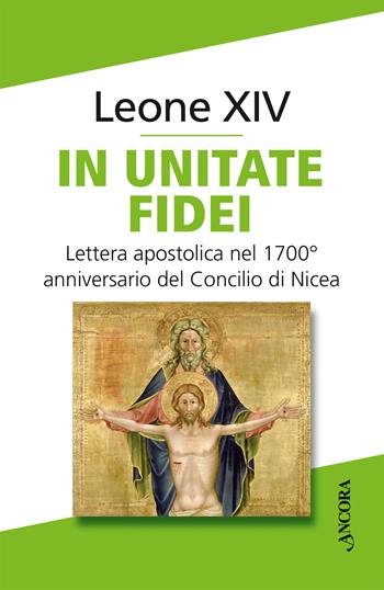 In unitate fidei. Lettera apostolica nel 1700° anniversario del Concilio di Nicea - Leone XIV (Robert Francis Prevost) - Libro Ancora 2025, Documenti ecclesiali | Libraccio.it