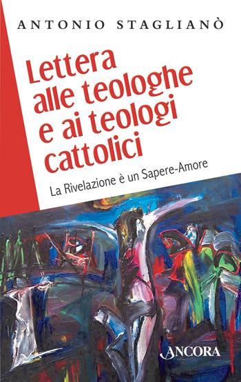 Lettera alle teologhe e ai teologi cattolici. La Rivelazione è un sapere-amore - Antonio Staglianò - Libro Ancora 2026, Saggi | Libraccio.it