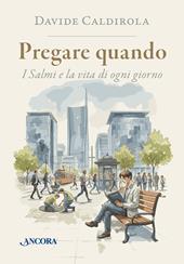 Pregare quando. I Salmi e la vita di ogni giorno