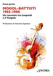 Mogol Battisti 1965-1980. Un racconto tra Leopardi e il Vangelo