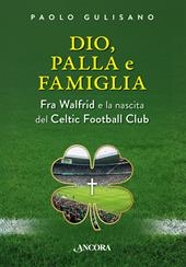 Dio, palla e famiglia. Fra Walfrid e la nascita del Celtic Football Club
