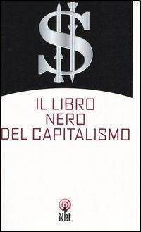 Il libro nero del capitalismo  - Libro Net 2006, Storica | Libraccio.it