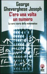 C'era una volta un numero. La vera storia della matematica - George G. Joseph - Libro Net 2003, Saggi | Libraccio.it