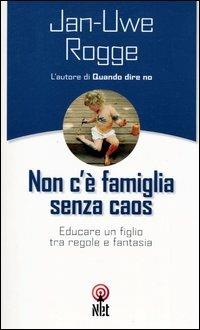 Non c'è famiglia senza caos - Jan-Uwe Rogge - Libro Net 2006, Pratica | Libraccio.it