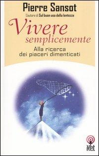 Vivere semplicemente. Alla ricerca dei piaceri dimenticati - Pierre Sansot - Libro Net 2006, Saggi | Libraccio.it