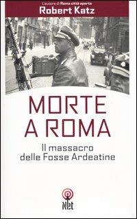 Morte a Roma. Il massacro delle Fosse Ardeatine - Robert Katz - Libro Net 2004, Storica | Libraccio.it